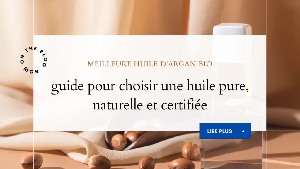 Meilleure huile d’argan bio : guide pour choisir une huile pure, naturelle et certifiée